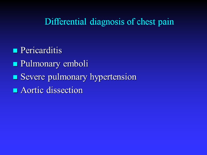 Differential diagnosis of chest pain Pericarditis Pulmonary emboli Severe pulmonary hypertension Aortic dissection